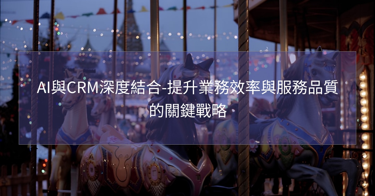 您目前正在查看 AI與CRM深度結合-提升業務效率與服務品質的關鍵戰略
