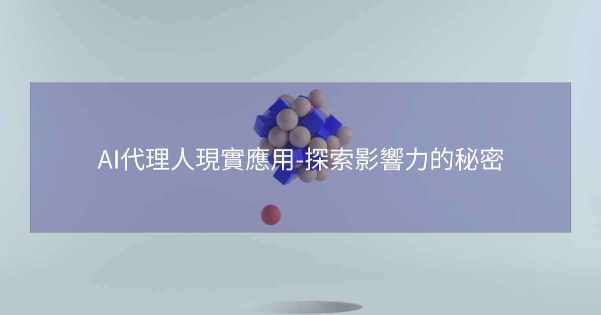 閱讀更多文章 AI代理人現實應用-探索影響力的秘密